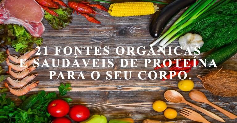 21 fontes orgânicas e saudáveis de proteína para o seu corpo.